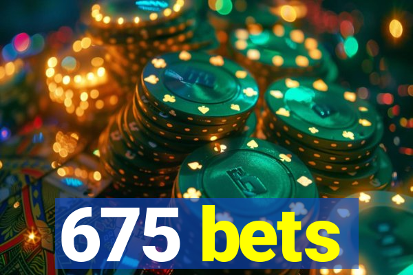 675 bets